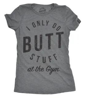 I Only Do Butt Stuff At The Gym Women's T Shirt